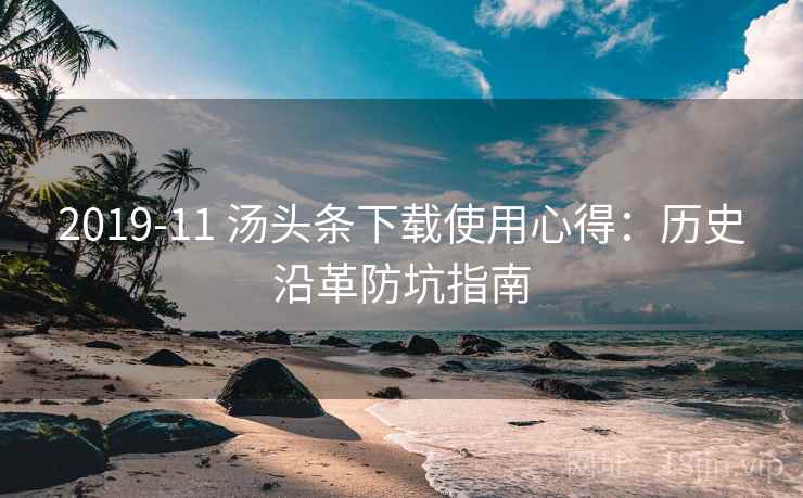 2019-11 汤头条下载使用心得：历史沿革防坑指南
