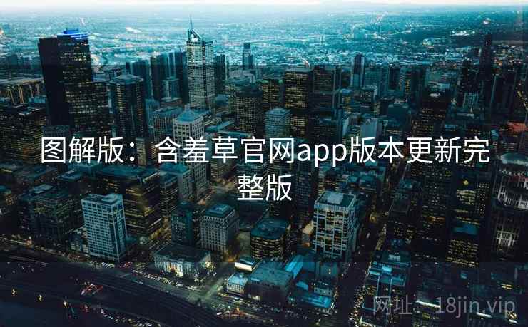 图解版：含羞草官网app版本更新完整版