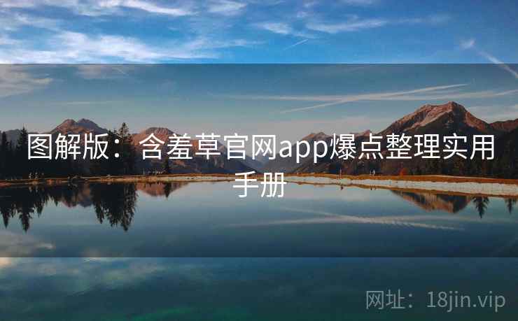 图解版：含羞草官网app爆点整理实用手册