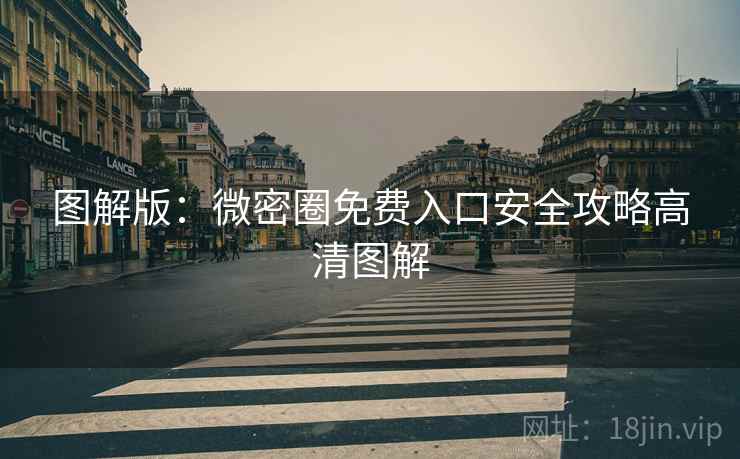 图解版：微密圈免费入口安全攻略高清图解